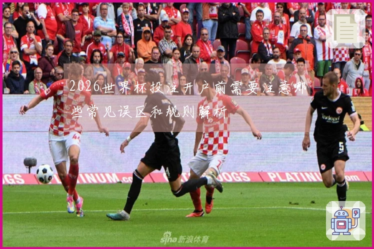 2026世界杯投注开户前需要注意哪些常见误区和规则解析