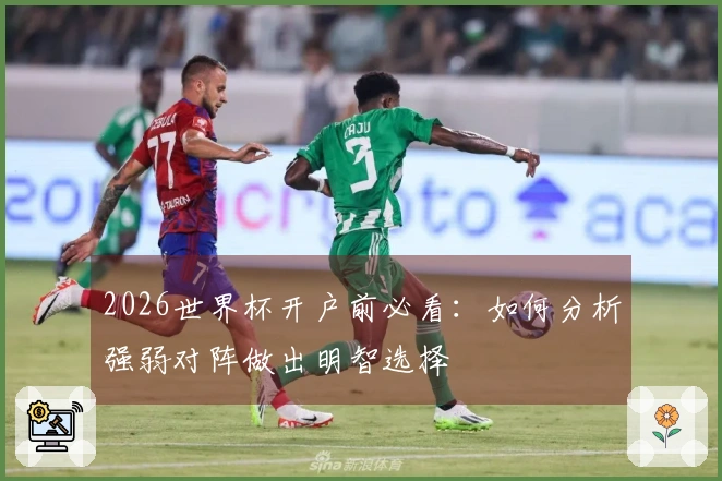 2026世界杯开户前必看：如何分析强弱对阵做出明智选择
