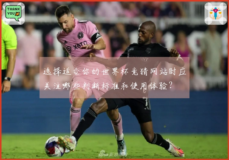 选择适合你的世界杯竞猜网站时应关注哪些判断标准和使用体验?